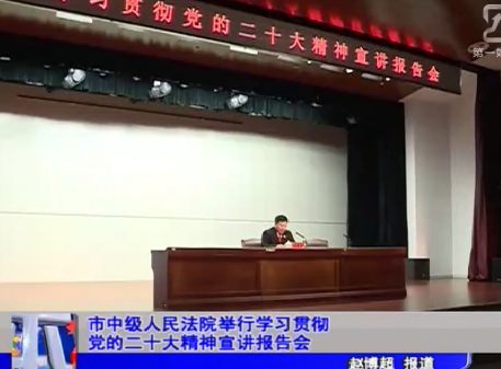 市中级人民法院举行学习贯彻 党的二十大精神宣讲报告会