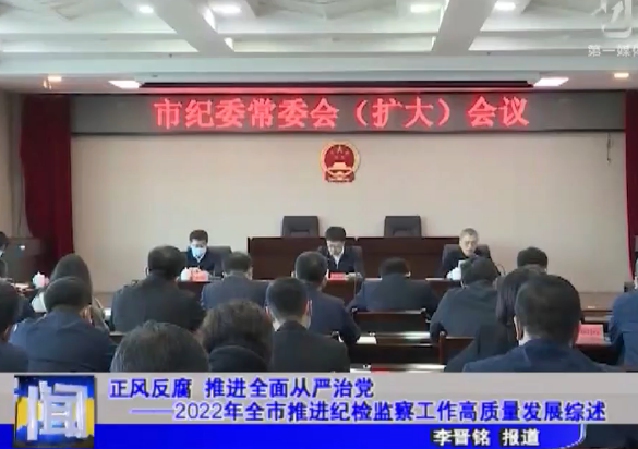 正风反腐 推进全面从严治党——2022年全市推进纪检监察工作高质量发展综述