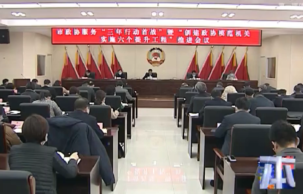 市政协召开服务“三年行动首战”暨“创建政协模范机关、实施六个提升工程”推进会
