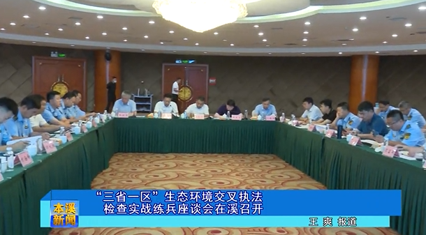 “三省一区“生态环境交叉执法检查实战练兵座谈会在溪召开
