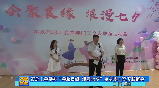 市总工会举办“会聚良缘 浪漫七夕”单身职工交友联谊会