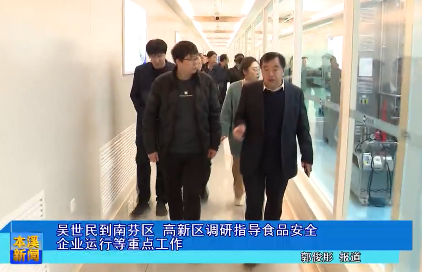吴世民到南芬区、高新区调研指导食品安全、企业运行等重点工作