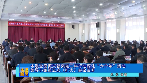 本溪全面振兴新突破三年行动深化“六个年”活动领导小组第五次（扩大）会议召开