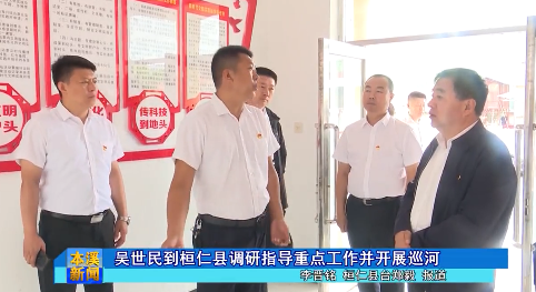 吴世民到桓仁县调研指导重点工作并开展巡河