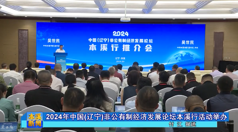 2024年中国(辽宁)非公有制经济发展论坛本溪行活动举办