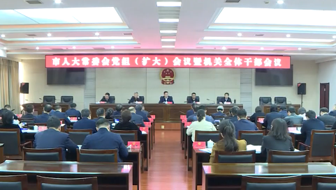 市人大常委会党组（扩大）会议暨机关全体干部会议召开