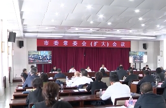 市委常委会（扩大）会议安排部署经济运行、招商选资等重点工作