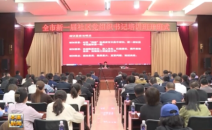 全市新一届社区党组织书记培训班开班