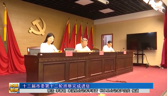 十三届市委第十二轮巡察完成进驻