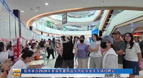 我市举办2026年本溪市暑假返乡高校毕业生专场招聘会