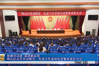 致敬劳动者 奋进新征程 明山区召开劳动模范、先进工作者和先进集体表彰大会