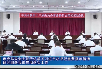 市委常委会会议传达学习习近平总书记重要指示精神 研究部署我市贯彻落实工作